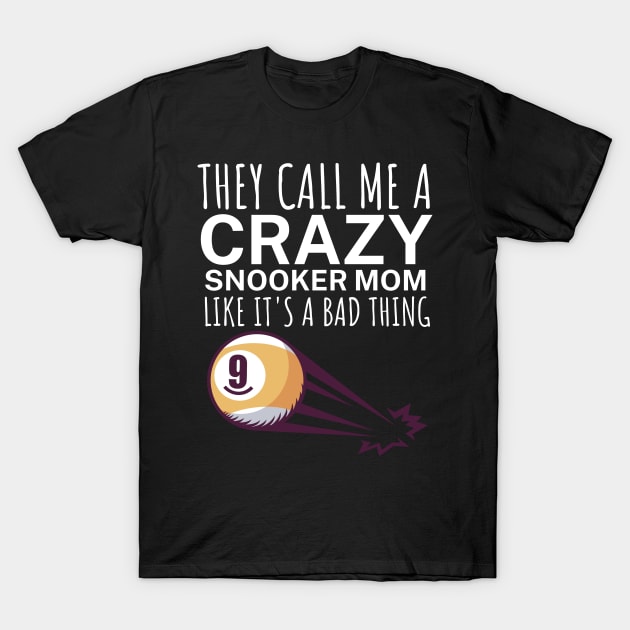 They call me a crazy snooker mom like its a bad thing T-Shirt by maxcode